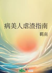 病美人虐渣指南羁南麻烦阅读