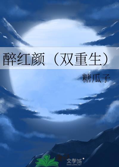 醉红颜(双重生) 作者糖瓜子