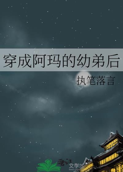 穿成阿玛的幼弟后百度