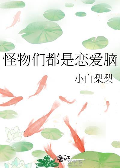 怪物都是恋爱脑全文免费阅读