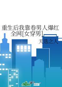 我靠内卷男人爆红全网[女穿男]