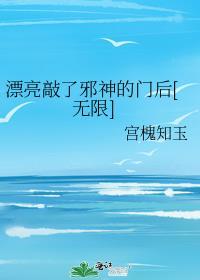 漂亮敲了邪神的门后[无限]