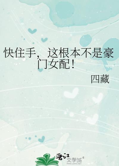 快住手，这根本不是豪门女配！