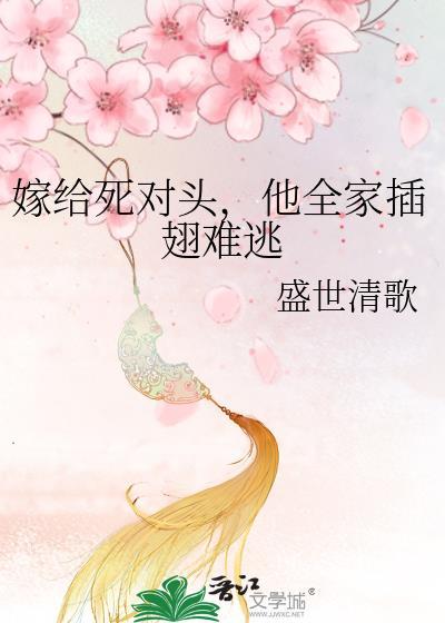 嫁给死对头，他全家插翅难逃