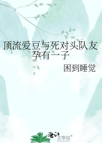 顶流爱豆与死对头队友孕有一子