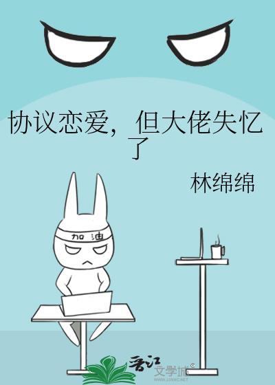 协议恋爱,但大佬失忆了